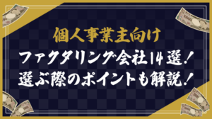 個人事業主向けファクタリング会社14選！ 選ぶ際のポイントも解説！